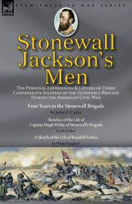 Title: Stonewall Jackson's Men: the Personal Experiences and Letters of Three Confederate Soldiers of the Stonewall Brigade during the American Civil War-Four Years in the Stonewall Brigade by John O. Casler, Sketches of the Life of Captain Hugh White of Stonewa, Author: John O Casler