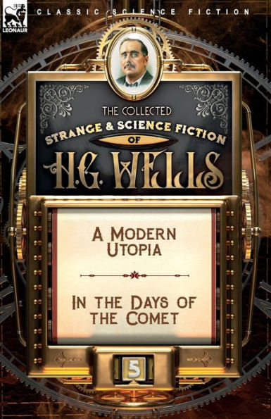 the Collected Strange & Science Fiction of H. G. Wells: Volume 5-A Modern Utopia Days Comet