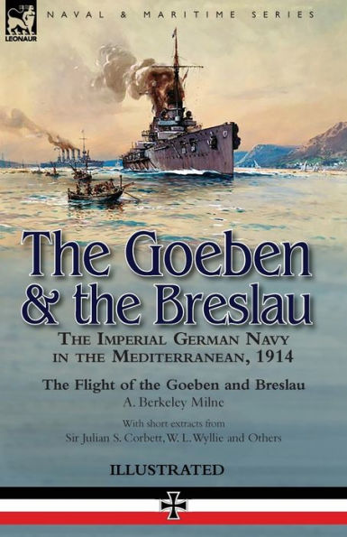 the Goeben & Breslau: Imperial German Navy Mediterranean, 1914-The Flight of and Breslau