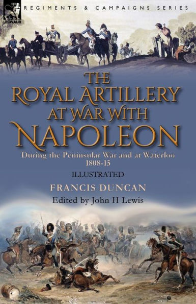 the Royal Artillery at War With Napoleon During Peninsular and Waterloo, 1808-15