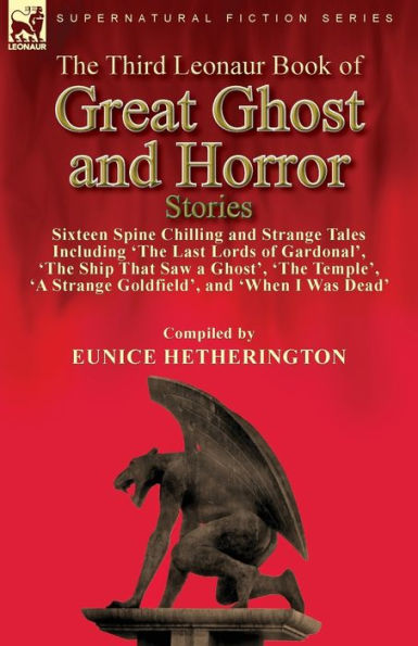The Third Leonaur Book of Great Ghost and Horror Stories: Sixteen Spine Chilling Strange Tales Including 'The Last Lords Gardonal', Ship That Saw a Ghost', Temple', 'A Goldfield', 'When I Was Dead'