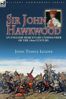 Sir John Hawkwood: an English Mercenary Commander of the 14th Century