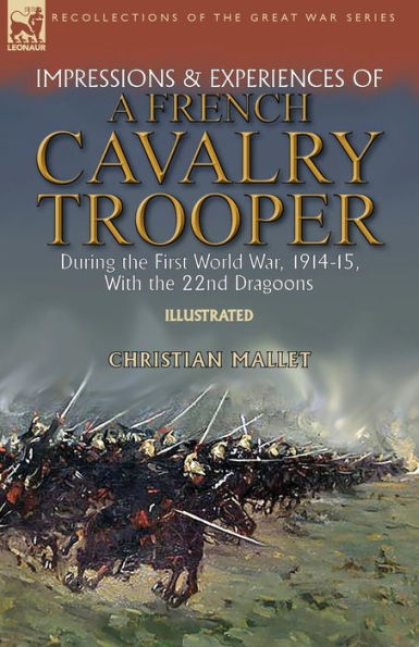 Impressions & Experiences of a French Cavalry Trooper During the First World War, 1914-15, With 22nd Dragoons