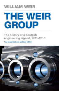 Title: The Weir Group: The History of a Scottish Engineering Legend, Author: William Viscount Weir