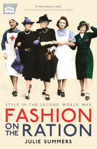 Title: Fashion on the Ration: Style in the Second World War, Author: Julie Summers