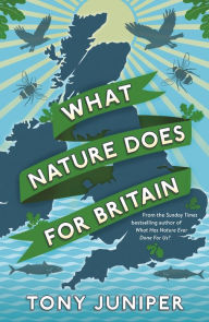 Title: What Nature Does For Britain, Author: Tony Juniper