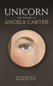 Title: Unicorn: The poetry of Angela Carter, Author: Rosemary  Hill