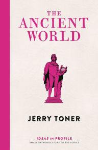 Title: The Ancient World: Ideas in Profile, Author: Jerry Toner