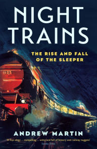 Title: Night Trains: The Rise and Fall of the Sleeper, Author: Andrew Martin