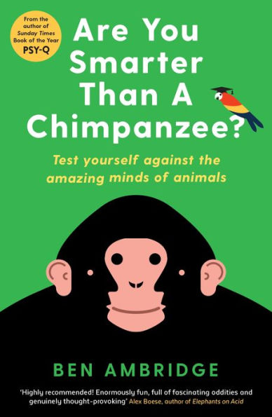 Are You Smarter Than A Chimpanzee?: Test yourself against the amazing minds of animals