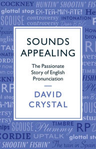 Title: Sounds Appealing: The Passionate Story of English Pronunciation, Author: David Crystal