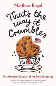 Title: That's The Way It Crumbles: The American Conquest of the English Language, Author: Matthew Engel