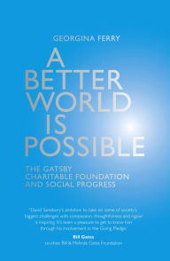 Title: A Better World is Possible: The Gatsby Charitable Foundation and Social Progress, Author: Georgina Ferry