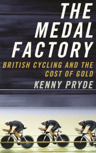 Title: The Medal Factory: British Cycling and the Cost of Gold, Author: Kenny Pryde