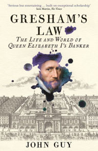 Title: Gresham's Law: The Life and World of Queen Elizabeth I's Banker, Author: John Guy