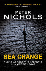 Title: Sea Change: Alone Across the Atlantic in a Wooden Boat, Author: Peter Nichols