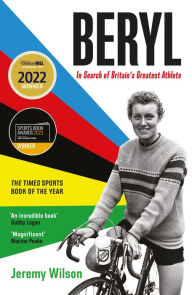 Title: Beryl - WINNER OF THE SUNDAY TIMES SPORTS BOOK OF THE YEAR 2023: In Search of Britain's Greatest Athlete, Beryl Burton, Author: Jeremy Wilson