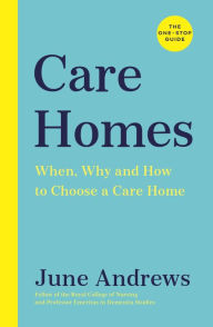 Title: Care Homes: The One-Stop Guide: When, Why and How to Choose a Care Home, Author: June Andrews