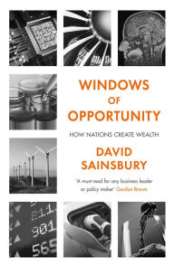 Title: Windows of Opportunity: How Nations Create Wealth, Author: David Sainsbury