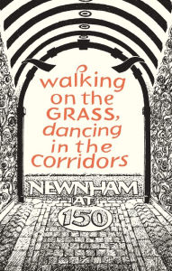Title: Walking on the Grass, Dancing in the Corridors: Newnham at 150, Author: Gill Sutherland
