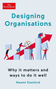 Title: Designing Organisations: Why it matters and ways to do it well, Author: Naomi Stanford