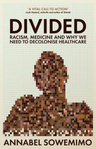 Title: Divided: Racism, Medicine and Why We Need to Decolonise Healthcare, Author: Annabel Sowemimo