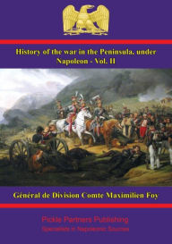 Title: History of the War in the Peninsula, under Napoleon - Vol. II: to which is prefixed a view of the political and military state of the four belligerent powers, Author: Général de Division Comte Maximilien Foy