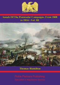 Title: Annals Of The Peninsular Campaigns, From 1808 To 1814--Vol. III, Author: Thomas Hamilton