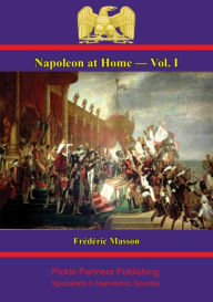 Title: Napoleon at Home -- Vol. I, Author: Frédéric Masson