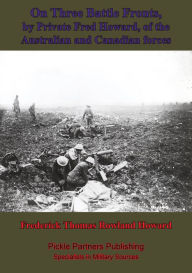 Title: On Three Battle Fronts, By Private Fred Howard, Of The Australian And Canadian Forces, Author: Frederick Thomas Rowland Howard