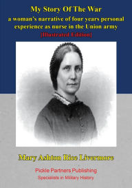 Title: My Story Of The War:: A Woman's Narrative Of Four Years Personal Experience As Nurse In The Union Army [Illustrated Edition], Author: Mary Ashton Livermore