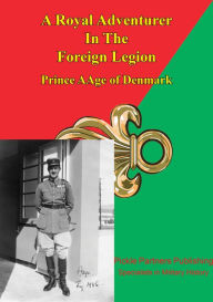 Title: Prince Aage Of Denmark - A Royal Adventurer In The Foreign Legion, Author: Prince Aage of Denmark