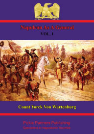 Title: Napoleon As A General. Vol. I, Author: Field Marshal Count Maximilian Yorck von Wartenburg