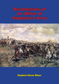 Title: Recollections Of An Officer Of Napoleon's Army, Author: Captain Elzéar Blaze