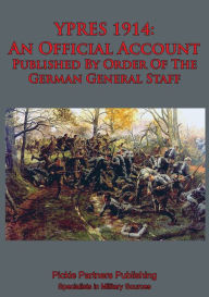 Title: YPRES 1914: An Official Account Published By Order Of The German General Staff, Author: The German General Staff