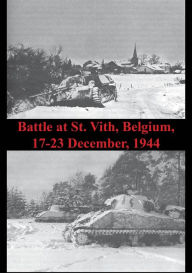 Title: Battle At St. Vith, Belgium, 17-23 December, 1944 [Illustrated Edition], Author: Anon