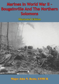 Title: Marines In World War II - Bougainville And The Northern Solomons [Illustrated Edition], Author: Major John N. Rentz USMCR