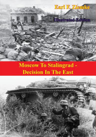 Title: Moscow To Stalingrad - Decision In The East [Illustrated Edition], Author: Earl F. Ziemke