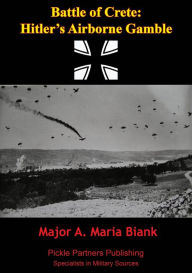 Title: Battle Of Crete: Hitler's Airborne Gamble, Author: Major Maria A. Biank