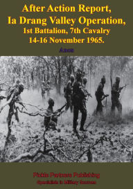 Title: After Action Report, Ia Drang Valley Operation, 1st Battalion, 7th Cavalry 14-16 November 1965, Author: Anon.