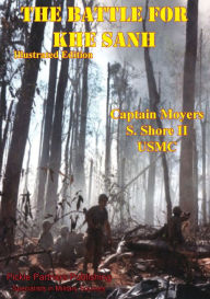 Title: The Battle For Khe Sanh [Illustrated Edition], Author: Captain Moyers S. Shore II USMC