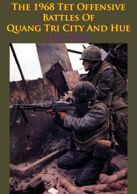 Title: The 1968 Tet Offensive Battles Of Quang Tri City And Hue [Illustrated Edition], Author: Erik Villard