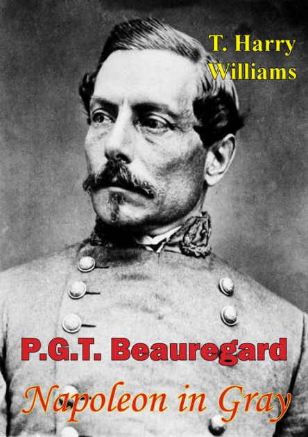 P. G. T. Beauregard: Napoleon In Gray by T. Harry Williams | eBook ...