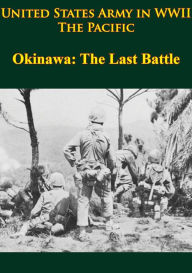 Title: United States Army in WWII - the Pacific - Okinawa: the Last Battle: [Illustrated Edition], Author: Roy E. Appleman