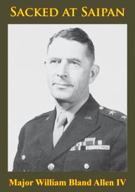 Title: Sacked At Saipan, Author: Major William Bland Allen IV