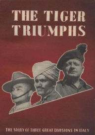 Title: The Tiger Triumphs - The Story Of Three Great Divisions In Italy [Illustrated Edition], Author: Lieut Col G R Stevens