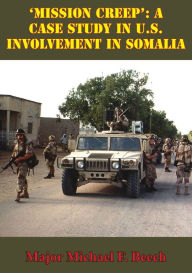 Title: 'Mission Creep': A Case Study In U.S. Involvement In Somalia, Author: Major Michael F. Beech