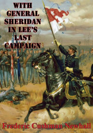 Title: With General Sheridan In Lee's Last Campaign [Illustrated Edition], Author: Lt.-Col Frederic Cushman Newhall