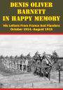 Denis Oliver Barnett - In Happy Memory - His Letters From France And Flanders October 1914-August 1915