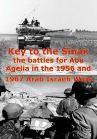 Title: Key To The Sinai: The Battles For Abu Agelia In The 1956 And 1967 Arab Israeli Wars [Illustrated Edition], Author: George W. Gawrych